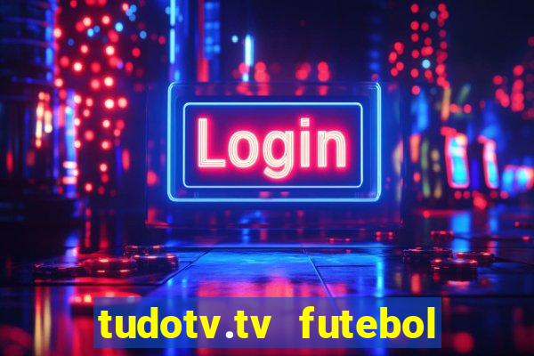 tudotv.tv futebol ao vivo